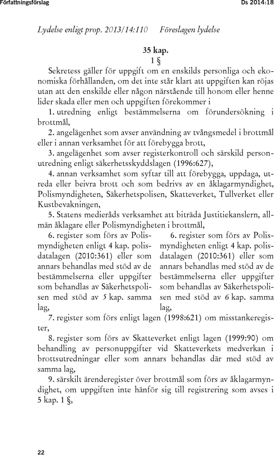 henne lider skada eller men och uppgiften förekommer i 1. utredning enligt bestämmelserna om förundersökning i brottmål, 2.