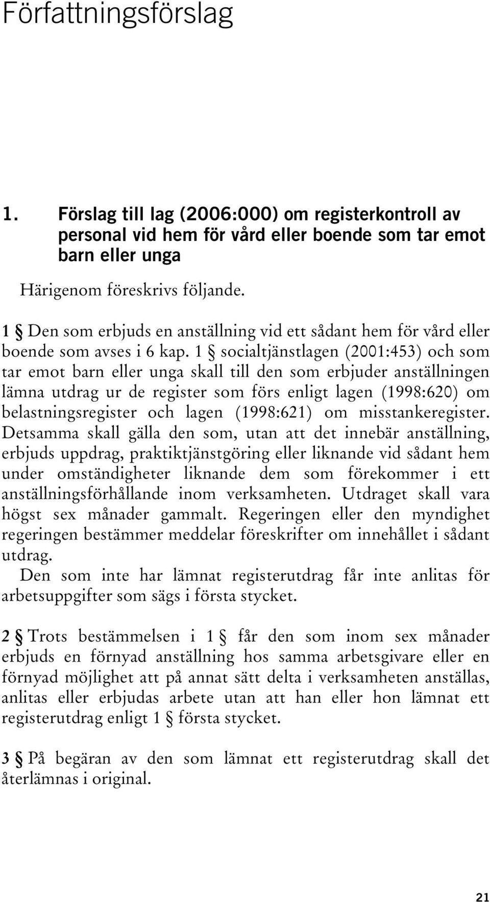 1 socialtjänstlagen (2001:453) och som tar emot barn eller unga skall till den som erbjuder anställningen lämna utdrag ur de register som förs enligt lagen (1998:620) om belastningsregister och lagen