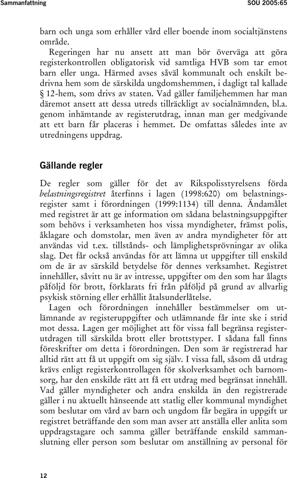 Härmed avses såväl kommunalt och enskilt bedrivna hem som de särskilda ungdomshemmen, i dagligt tal kallade 12-hem, som drivs av staten.