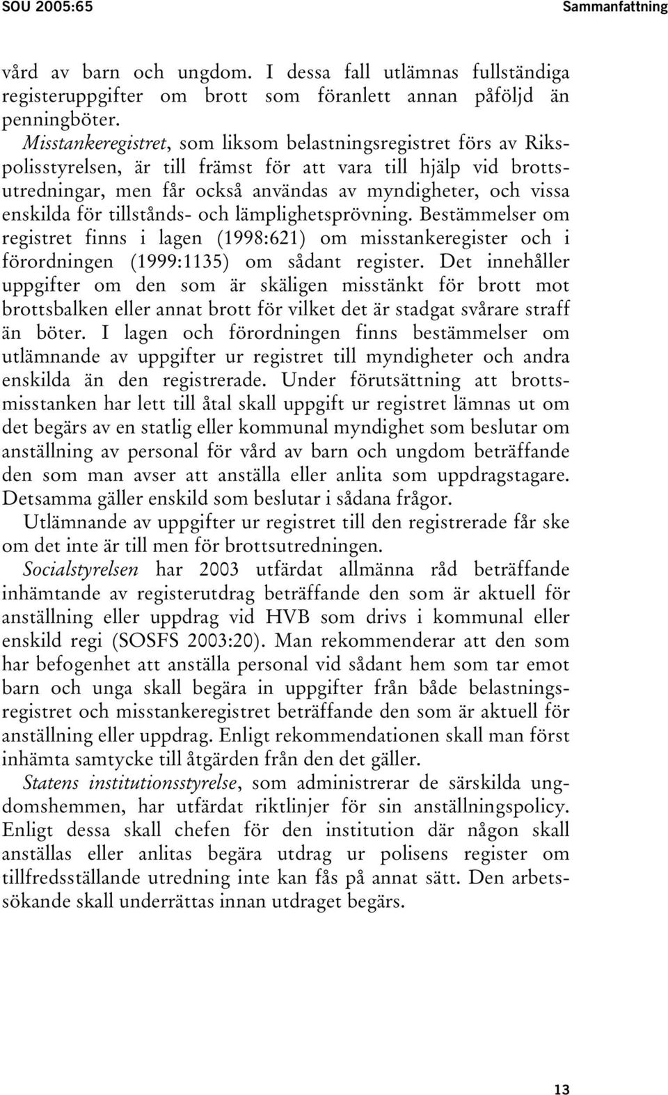 för tillstånds- och lämplighetsprövning. Bestämmelser om registret finns i lagen (1998:621) om misstankeregister och i förordningen (1999:1135) om sådant register.