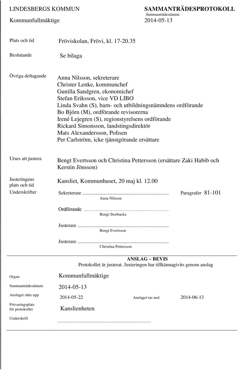 ordförande Bo Björn (M), ordförande revisorerna Irené Lejegren (S), regionstyrelsens ordförande Rickard Simonsson, landstingsdirektör Mats Alexandersson, Polisen Per Carlström, icke tjänstgörande