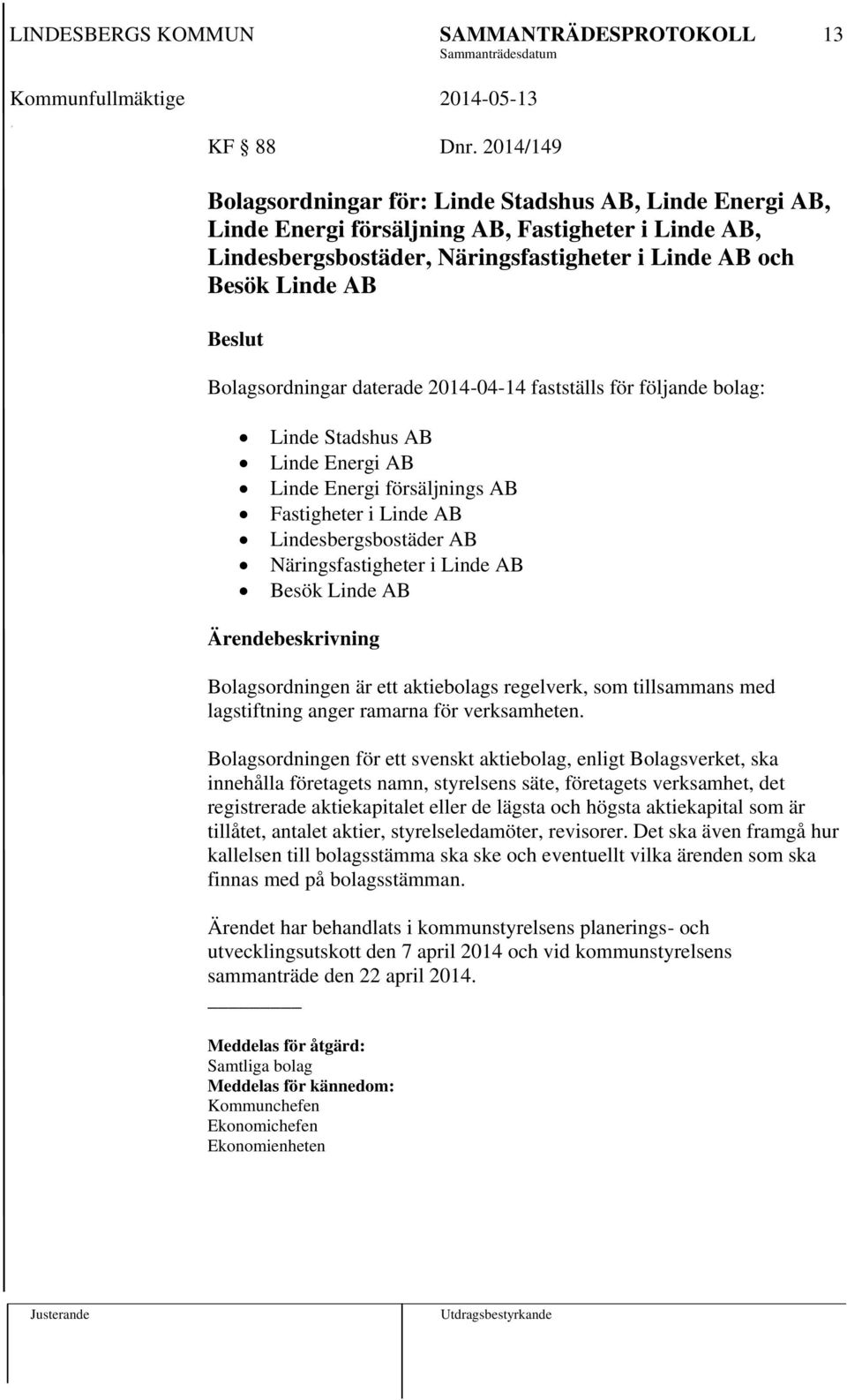 Bolagsordningar daterade 2014-04-14 fastställs för följande bolag: Linde Stadshus AB Linde Energi AB Linde Energi försäljnings AB Fastigheter i Linde AB Lindesbergsbostäder AB Näringsfastigheter i