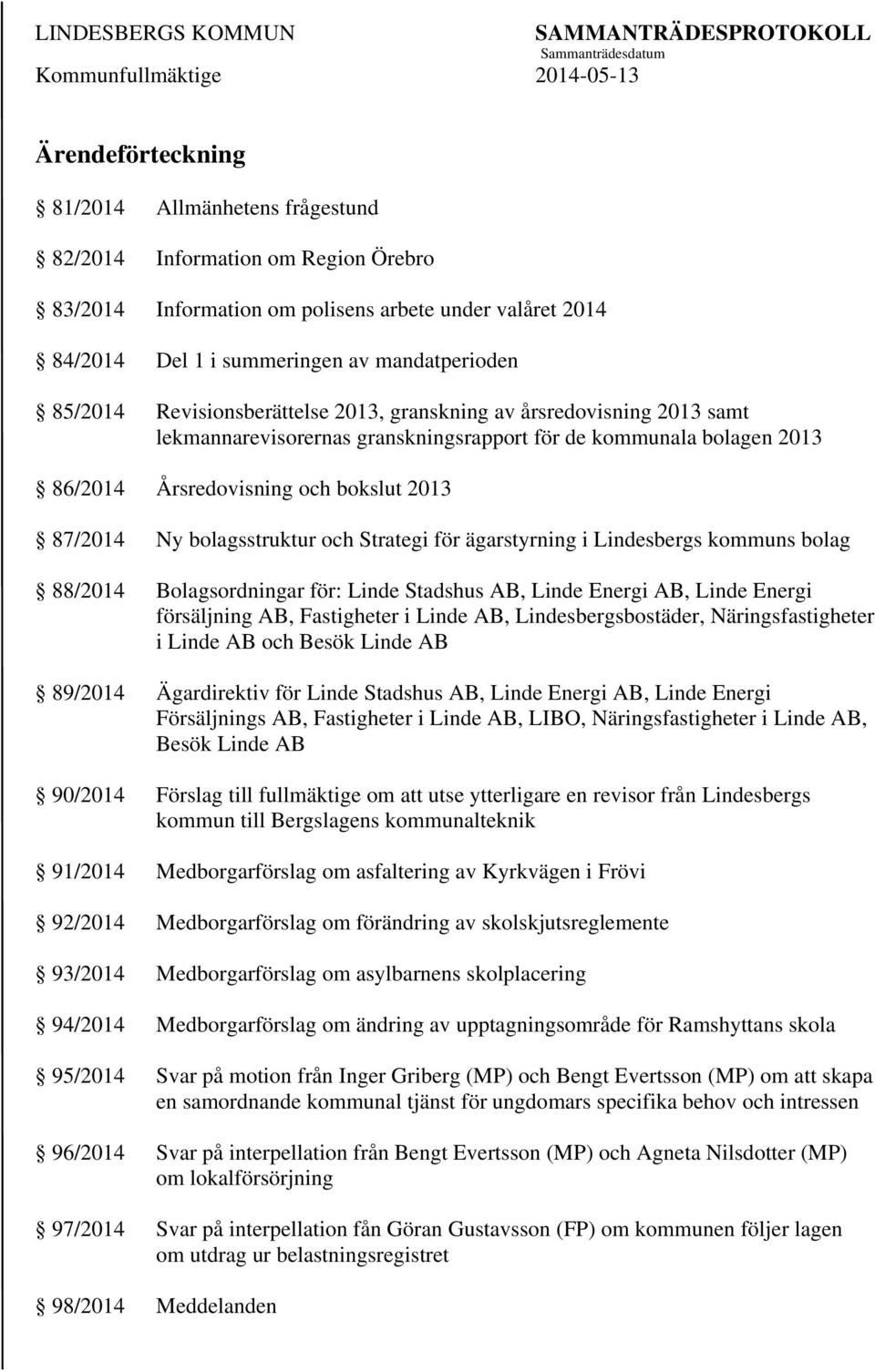 bolagsstruktur och Strategi för ägarstyrning i Lindesbergs kommuns bolag 88/2014 Bolagsordningar för: Linde Stadshus AB, Linde Energi AB, Linde Energi försäljning AB, Fastigheter i Linde AB,