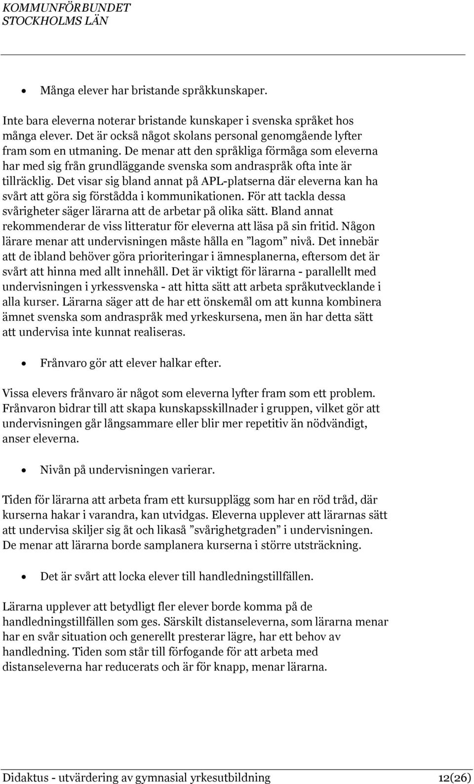 De menar att den språkliga förmåga som eleverna har med sig från grundläggande svenska som andraspråk ofta inte är tillräcklig.