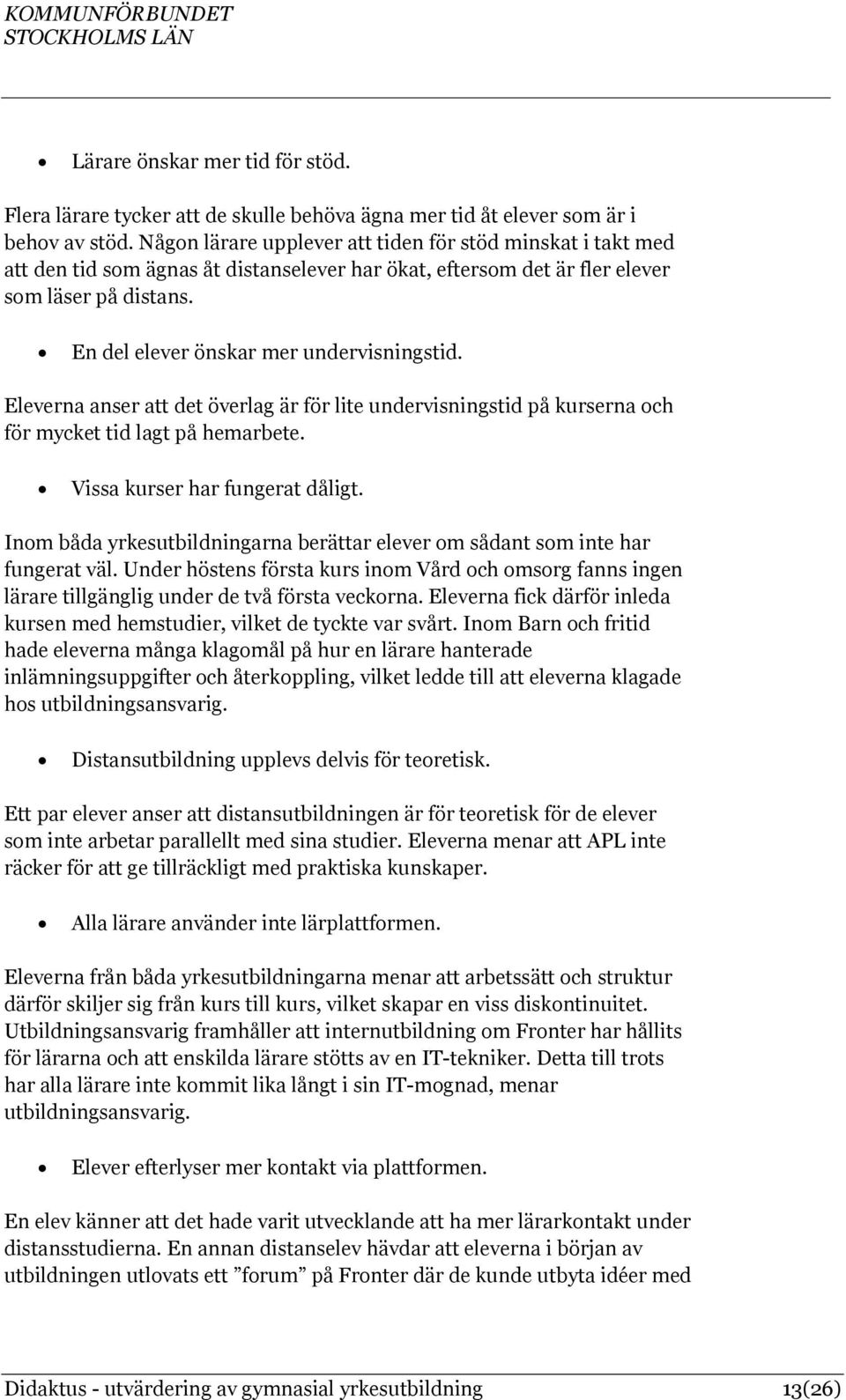 En del elever önskar mer undervisningstid. Eleverna anser att det överlag är för lite undervisningstid på kurserna och för mycket tid lagt på hemarbete. Vissa kurser har fungerat dåligt.