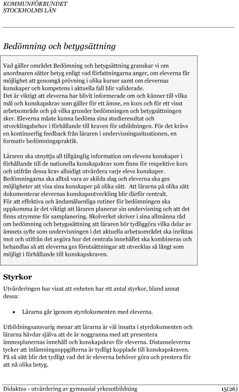 Det är viktigt att eleverna har blivit informerade om och känner till vilka mål och kunskapskrav som gäller för ett ämne, en kurs och för ett visst arbetsområde och på vilka grunder bedömningen och