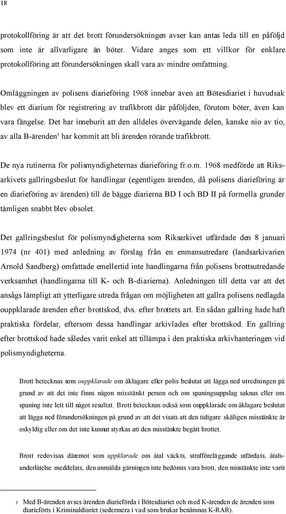 Omläggningen av polisens diarieföring 1968 innebar även att Bötesdiariet i huvudsak blev ett diarium för registrering av trafikbrott där påföljden, förutom böter, även kan vara fängelse.
