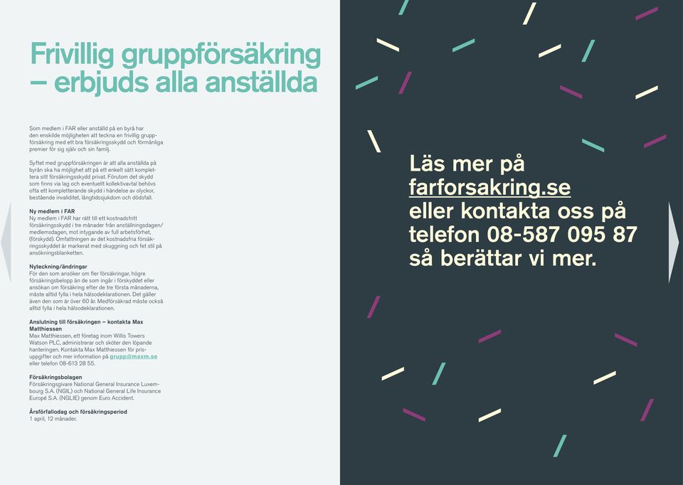Förutom det skydd som finns via lag och eventuellt kollektivavtal behövs ofta ett kompletterande skydd i händelse av olyckor, bestående invaliditet, långtidssjukdom och dödsfall.