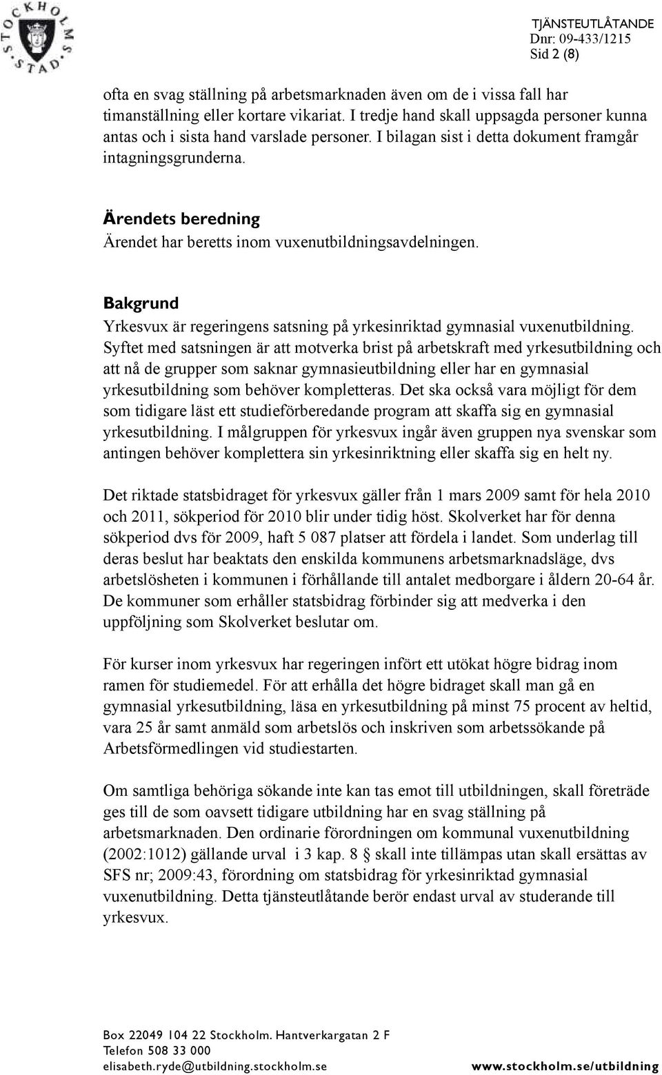 Ärendets beredning Ärendet har beretts inom vuxenutbildningsavdelningen. Bakgrund Yrkesvux är regeringens satsning på yrkesinriktad gymnasial vuxenutbildning.