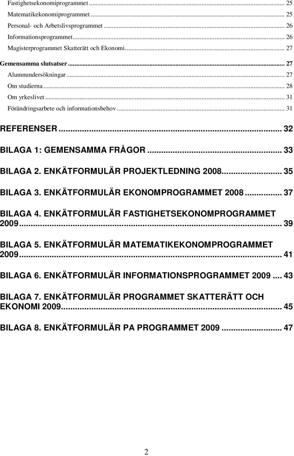 .. 33 BILAGA 2. ENKÄTFORMULÄR PROJEKTLEDNING 2008... 35 BILAGA 3. ENKÄTFORMULÄR EKONOMPROGRAMMET 2008... 37 BILAGA 4. ENKÄTFORMULÄR FASTIGHETSEKONOMPROGRAMMET 2009... 39 BILAGA 5.