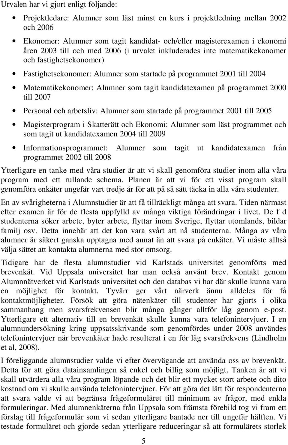 tagit kandidatexamen på programmet 2000 till 2007 Personal och arbetsliv: Alumner som startade på programmet 2001 till 2005 Magisterprogram i Skatterätt och Ekonomi: Alumner som läst programmet och