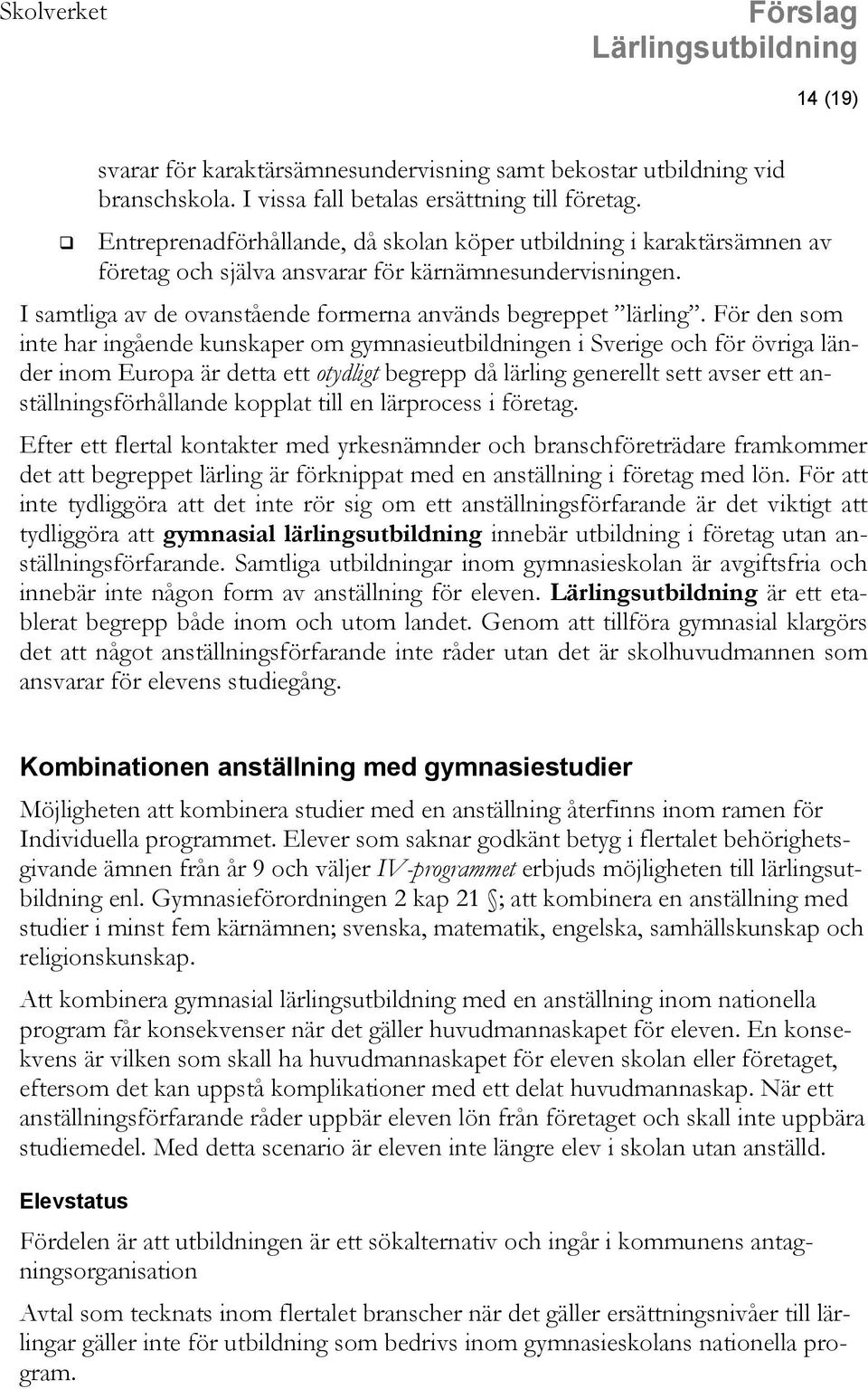 För den som inte har ingående kunskaper om gymnasieutbildningen i Sverige och för övriga länder inom Europa är detta ett otydligt begrepp då lärling generellt sett avser ett anställningsförhållande