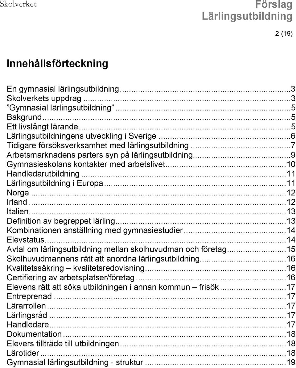 ..11 Norge...12 Irland...12 Italien...13 Definition av begreppet lärling...13 Kombinationen anställning med gymnasiestudier...14 Elevstatus.