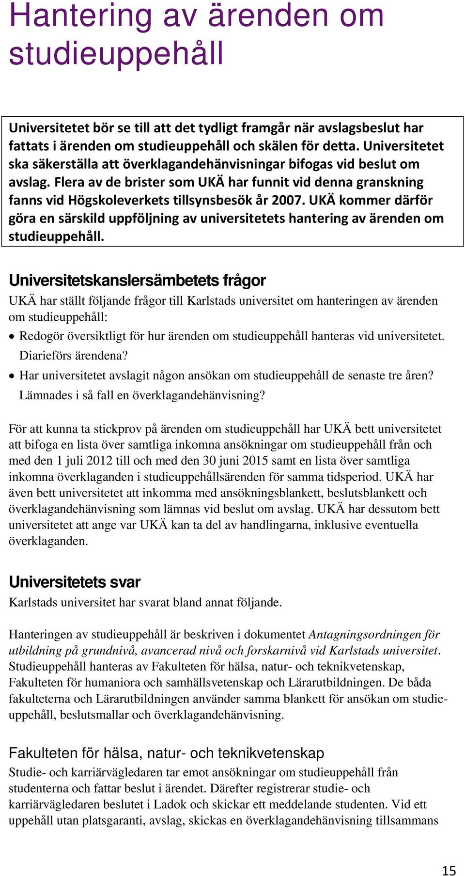 UKÄ kommer därför göra en särskild uppföljning av universitetets hantering av ärenden om studieuppehåll.