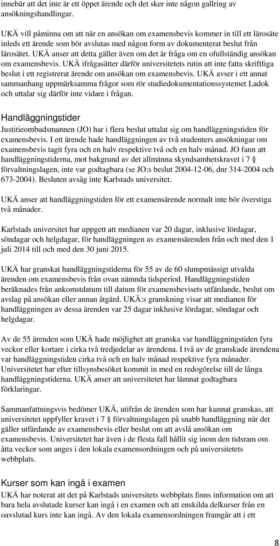 UKÄ anser att detta gäller även om det är fråga om en ofullständig ansökan om examensbevis.