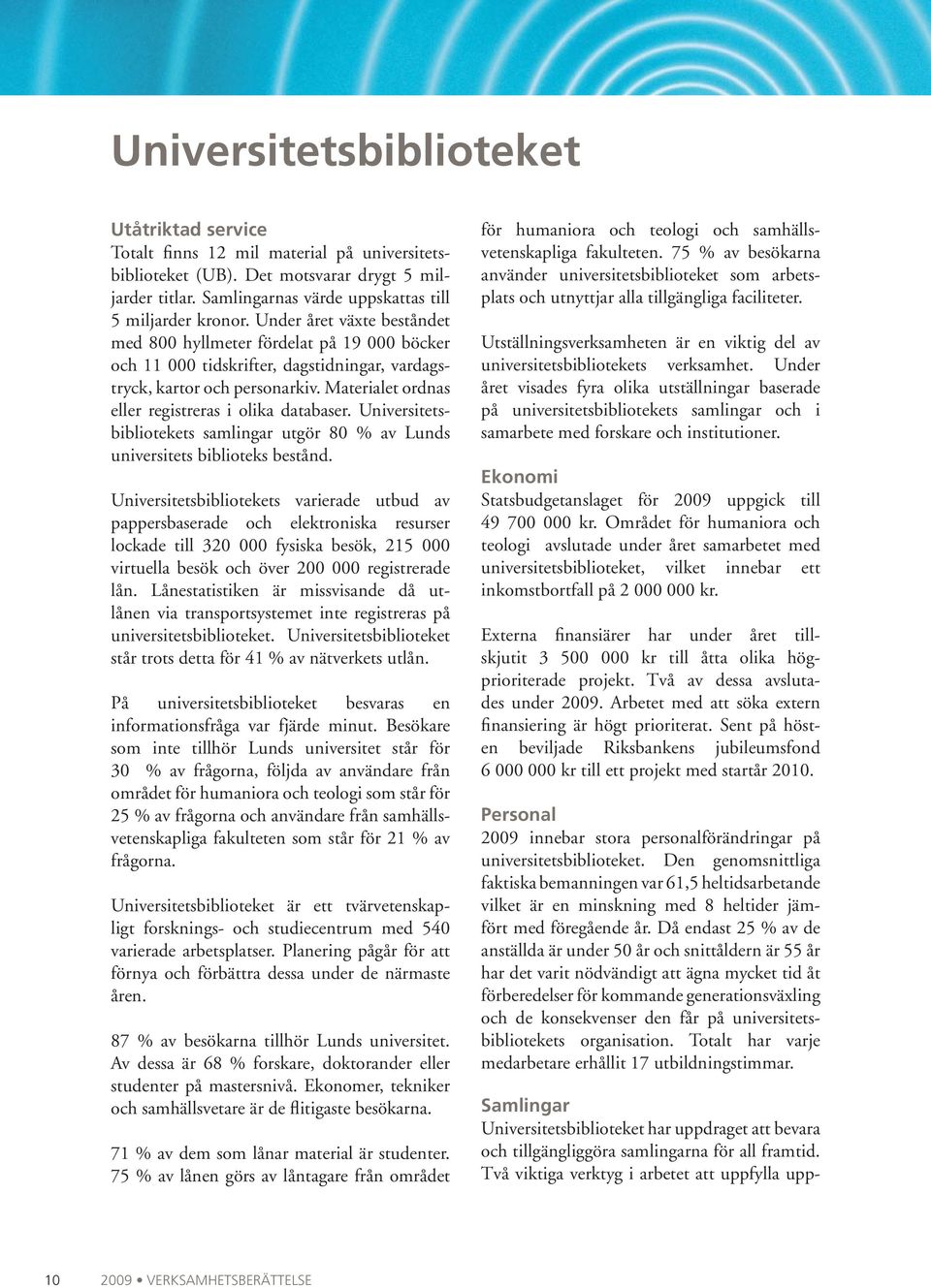 Materialet ordnas eller registreras i olika databaser. Universitetsbibliotekets samlingar utgör 80 % av Lunds universitets biblioteks bestånd.