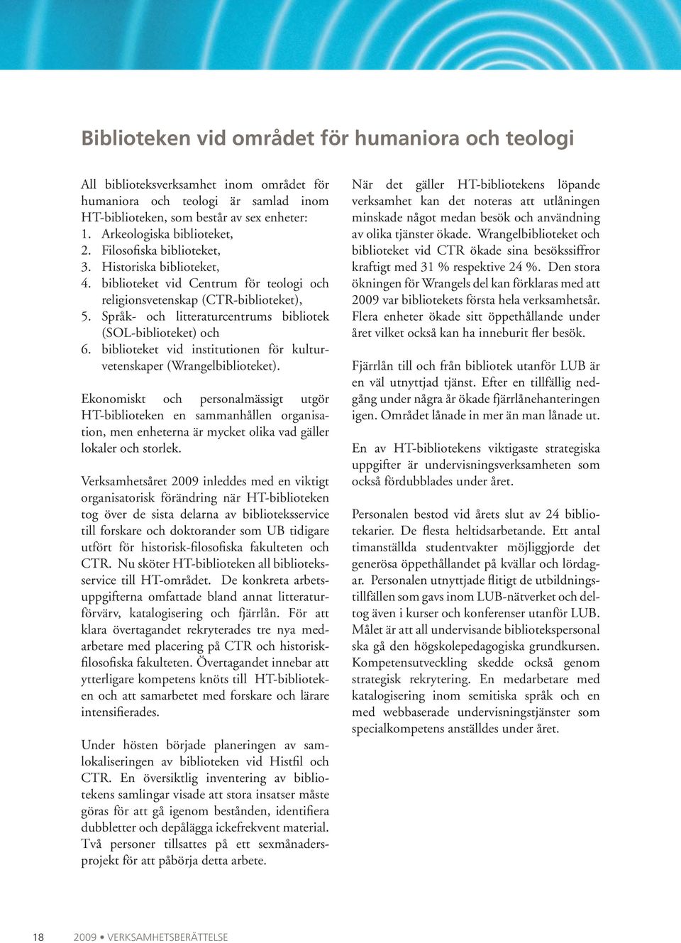 Språk- och litteraturcentrums bibliotek (SOL-biblioteket) och 6. biblioteket vid institutionen för kulturvetenskaper (Wrangelbiblioteket).