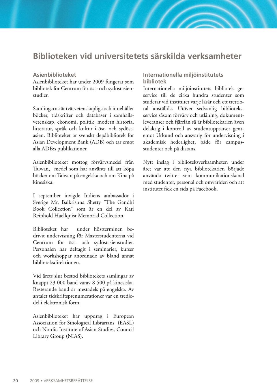 Biblioteket är svenskt depåbibliotek för Asian Development Bank (ADB) och tar emot alla ADB:s publikationer.