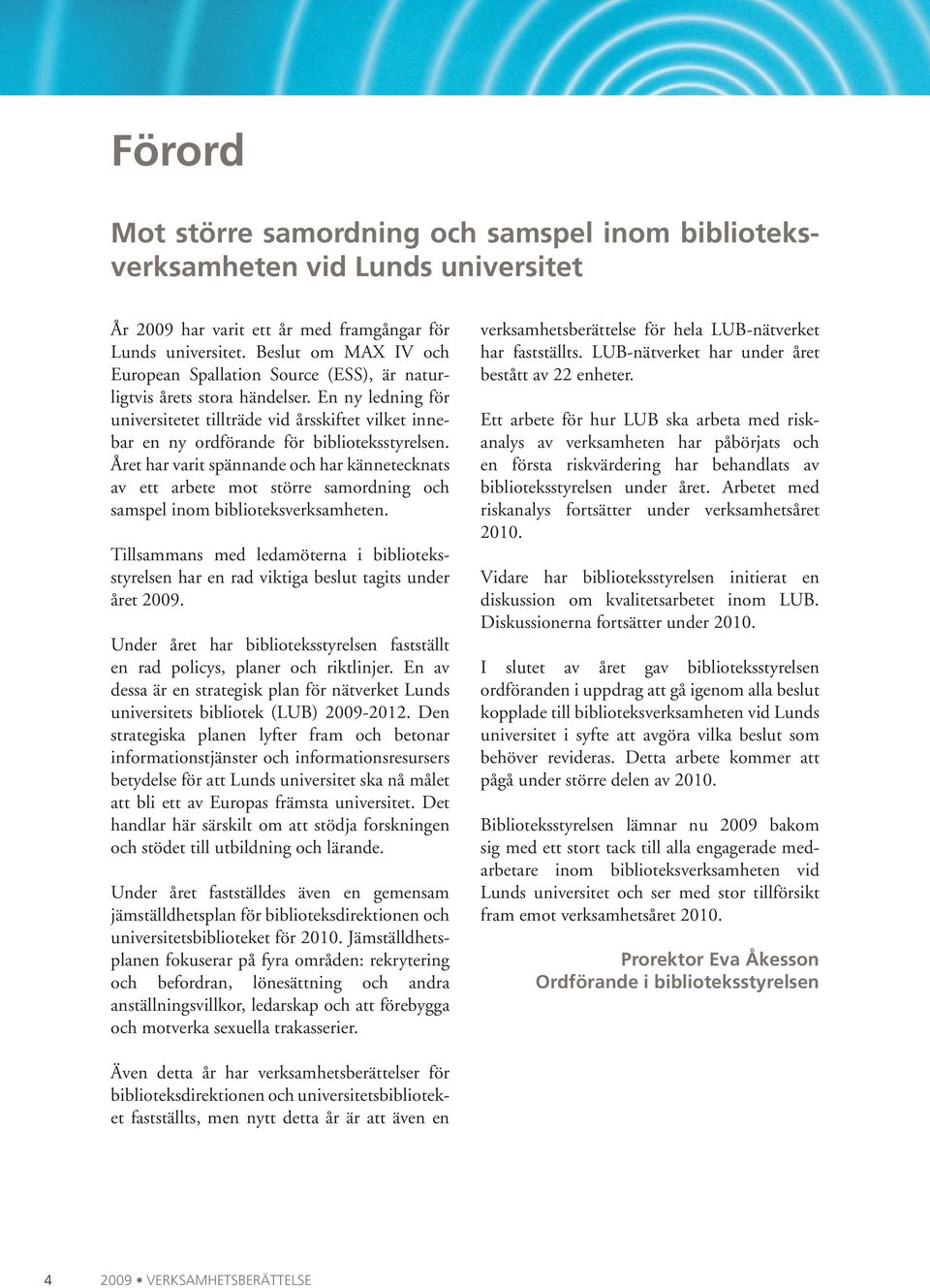 En ny ledning för universitetet tillträde vid årsskiftet vilket innebar en ny ordförande för biblioteksstyrelsen.