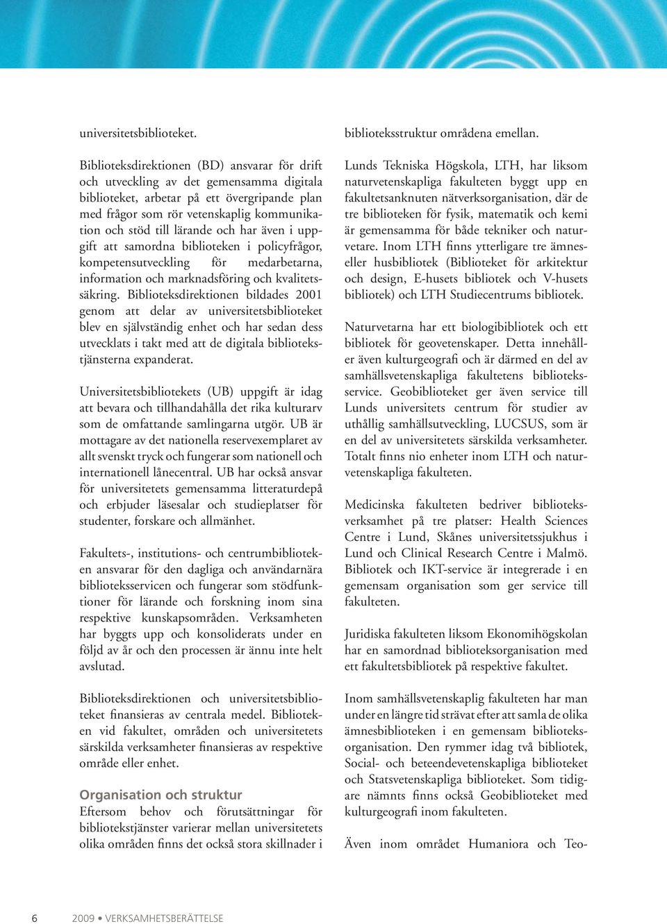 lärande och har även i uppgift att samordna biblioteken i policy frågor, kompetens utveckling för medarbetarna, informa tion och marknadsföring och kvalitetssäkring.
