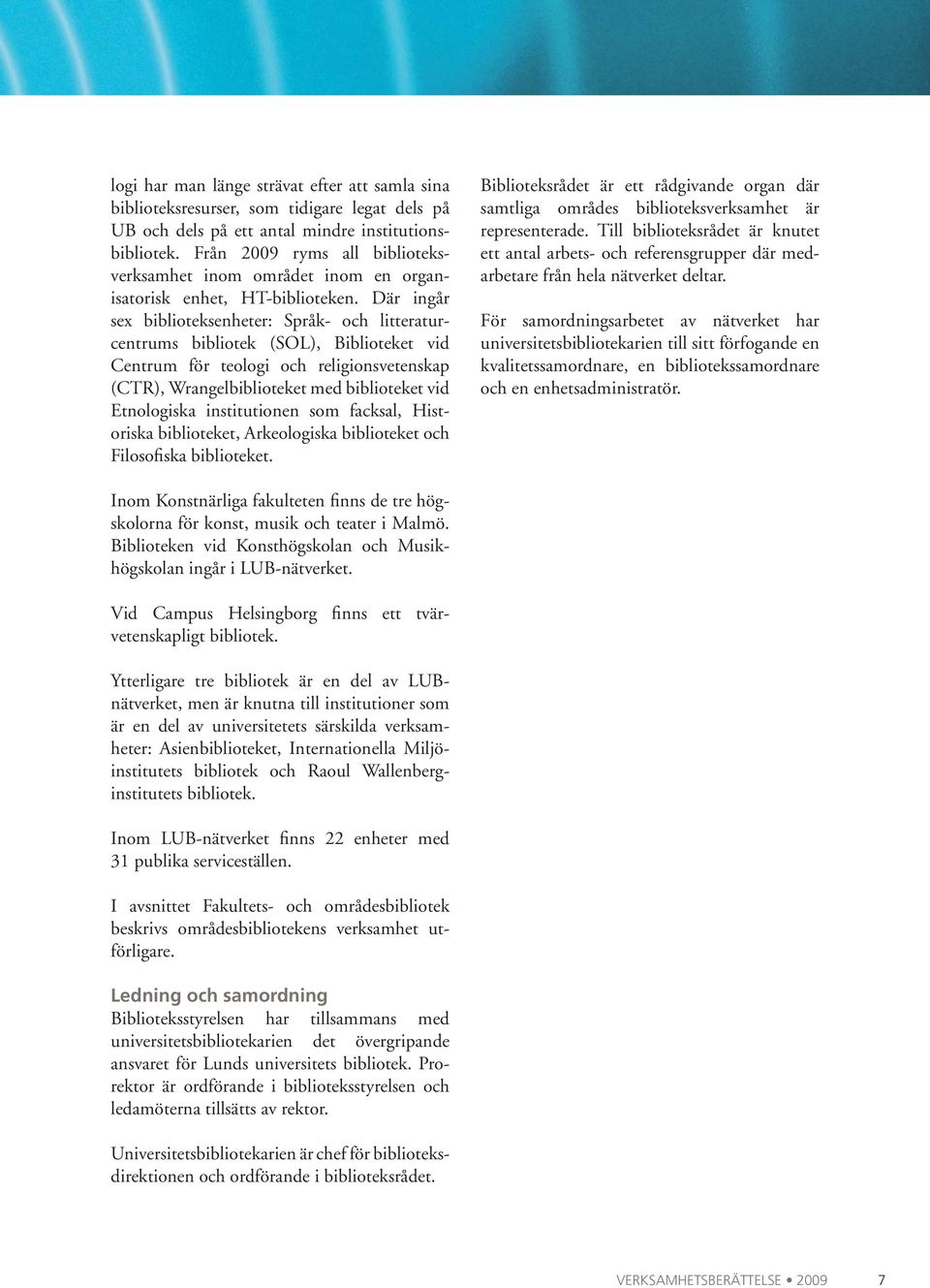 Där ingår sex biblioteks enheter: Språk- och litteraturcentrums bibliotek (SOL), Biblioteket vid Centrum för teologi och religions vetenskap (CTR), Wrangelbiblioteket med biblioteket vid Etnologiska