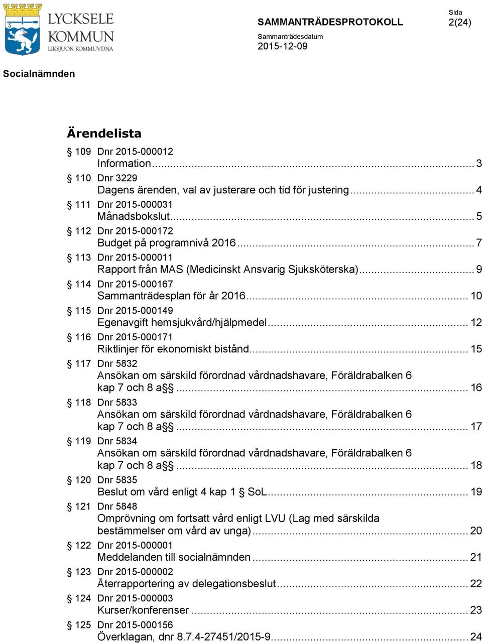 .. 10 115 Dnr 2015-000149 Egenavgift hemsjukvård/hjälpmedel... 12 116 Dnr 2015-000171 Riktlinjer för ekonomiskt bistånd.