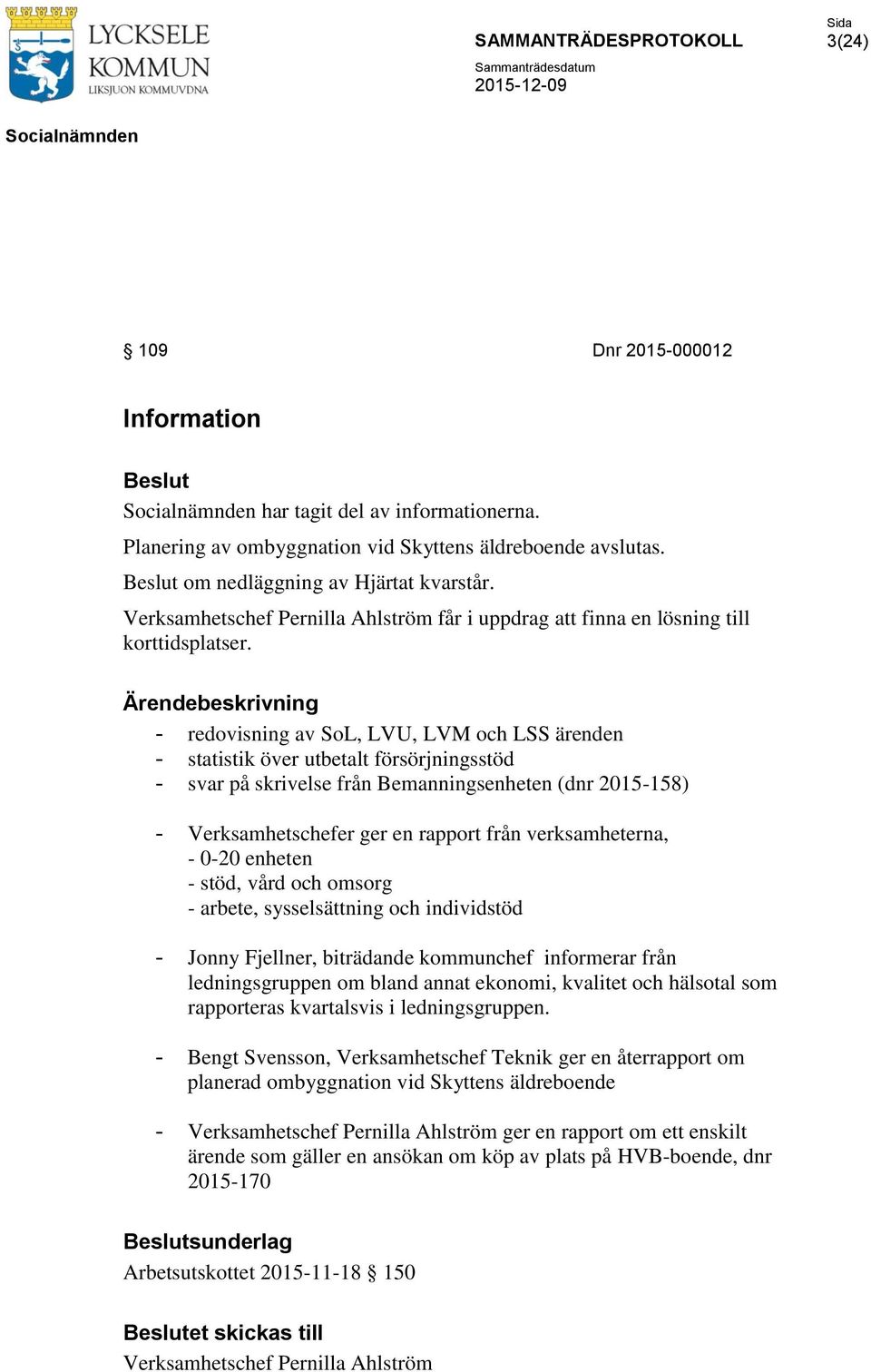 Ärendebeskrivning - redovisning av SoL, LVU, LVM och LSS ärenden - statistik över utbetalt försörjningsstöd - svar på skrivelse från Bemanningsenheten (dnr 2015-158) - Verksamhetschefer ger en