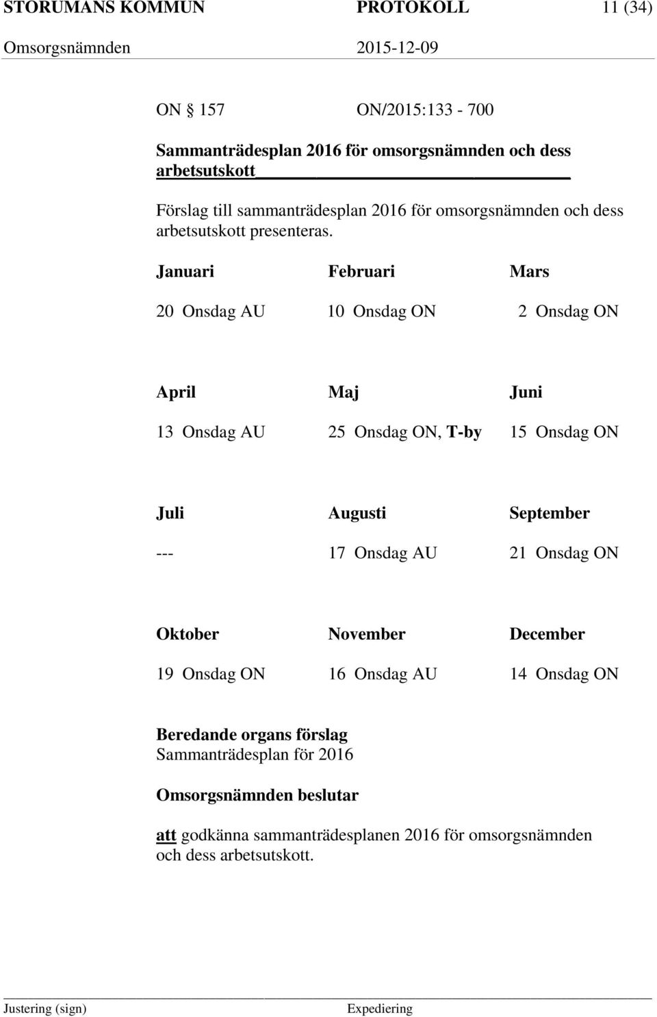Januari Februari Mars 20 Onsdag AU 10 Onsdag ON 2 Onsdag ON April Maj Juni 13 Onsdag AU 25 Onsdag ON, T-by 15 Onsdag ON Juli Augusti September --- 17
