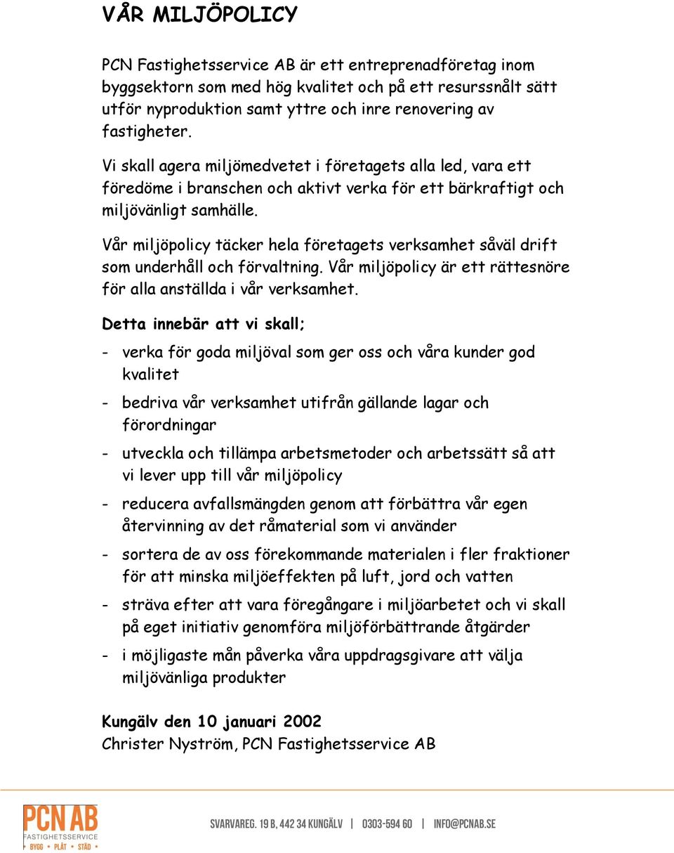 Vår miljöpolicy täcker hela företagets verksamhet såväl drift som underhåll och förvaltning. Vår miljöpolicy är ett rättesnöre för alla anställda i vår verksamhet.