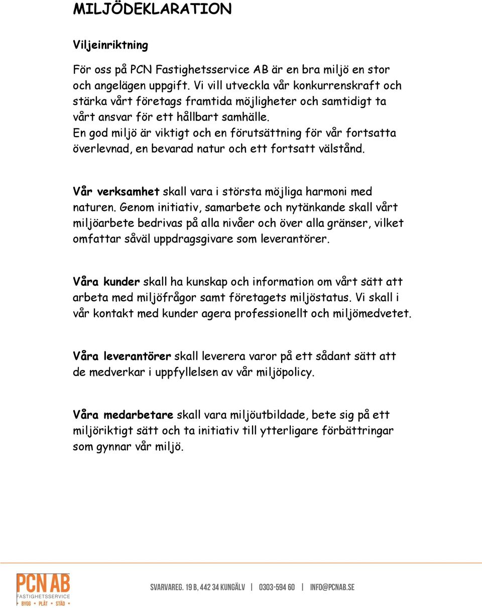 En god miljö är viktigt och en förutsättning för vår fortsatta överlevnad, en bevarad natur och ett fortsatt välstånd. Vår verksamhet skall vara i största möjliga harmoni med naturen.
