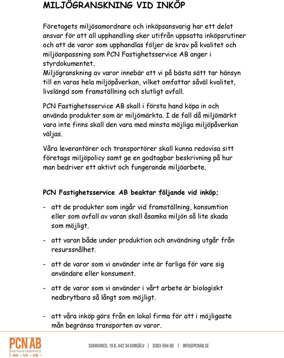 Miljögranskning av varor innebär att vi på bästa sätt tar hänsyn till en varas hela miljöpåverkan, vilket omfattar såväl kvalitet, livslängd som framställning och slutligt avfall.