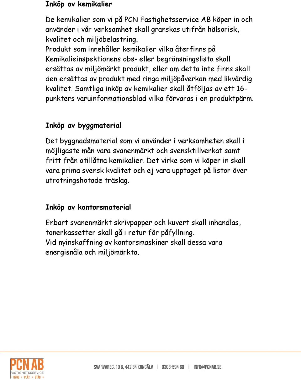 med ringa miljöpåverkan med likvärdig kvalitet. Samtliga inköp av kemikalier skall åtföljas av ett 16- punkters varuinformationsblad vilka förvaras i en produktpärm.