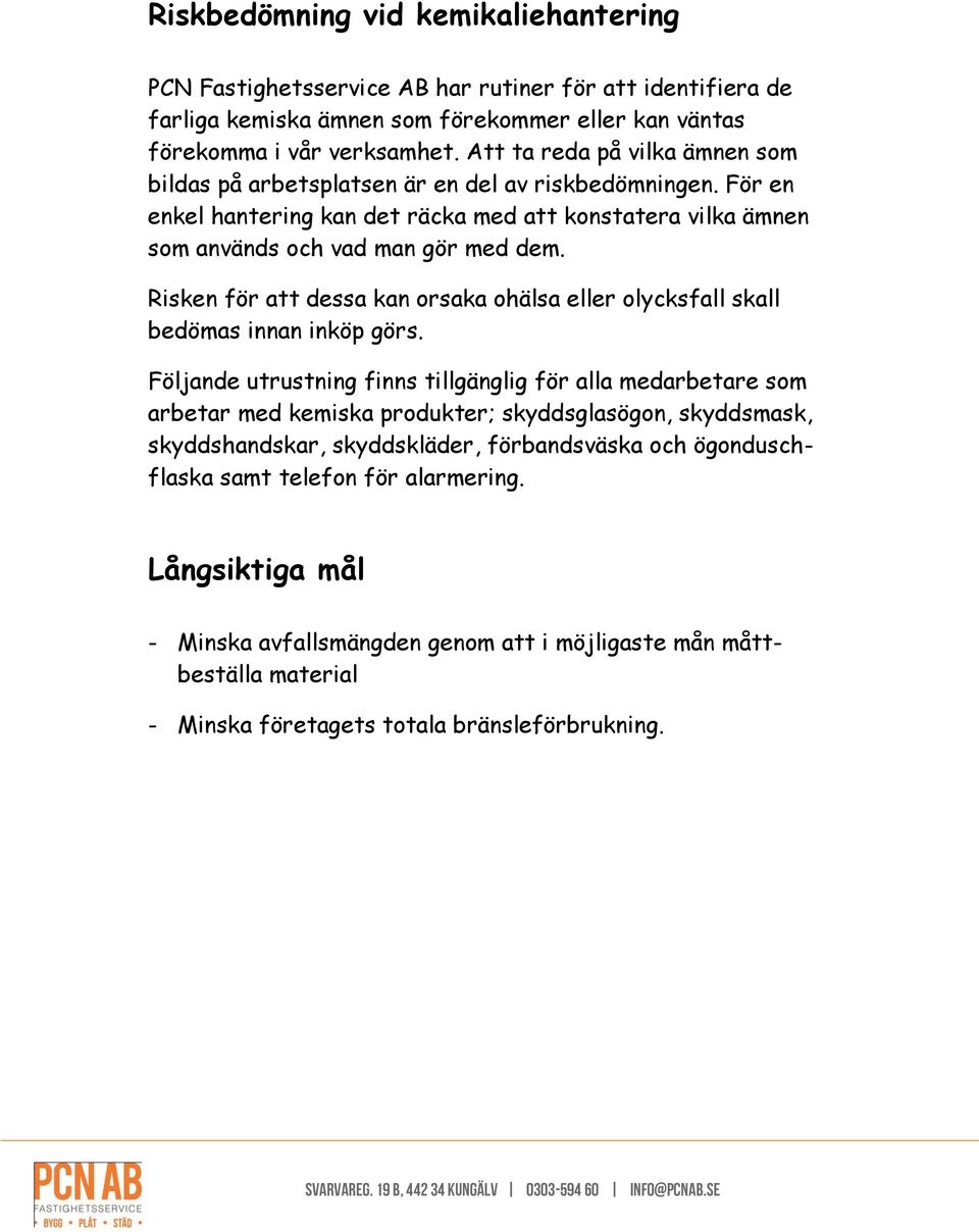 Risken för att dessa kan orsaka ohälsa eller olycksfall skall bedömas innan inköp görs.