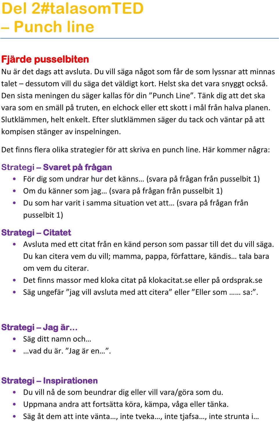 Slutklämmen, helt enkelt. Efter slutklämmen säger du tack och väntar på att kompisen stänger av inspelningen. Det finns flera olika strategier för att skriva en punch line.