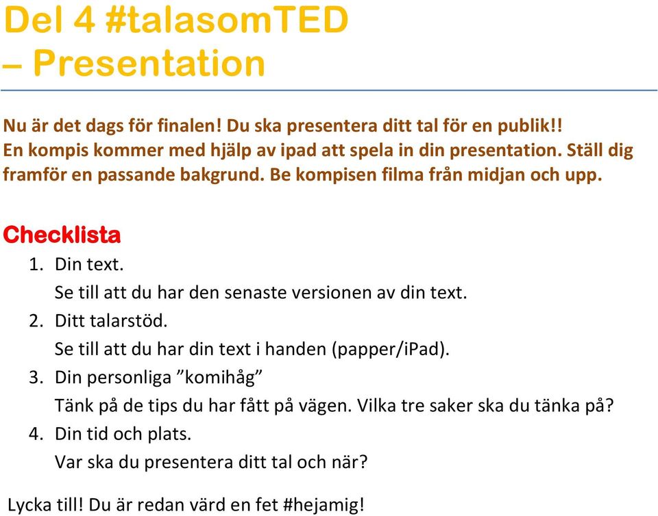 Checklista 1. Din text. Se till att du har den senaste versionen av din text. 2. Ditt talarstöd. Se till att du har din text i handen (papper/ipad).