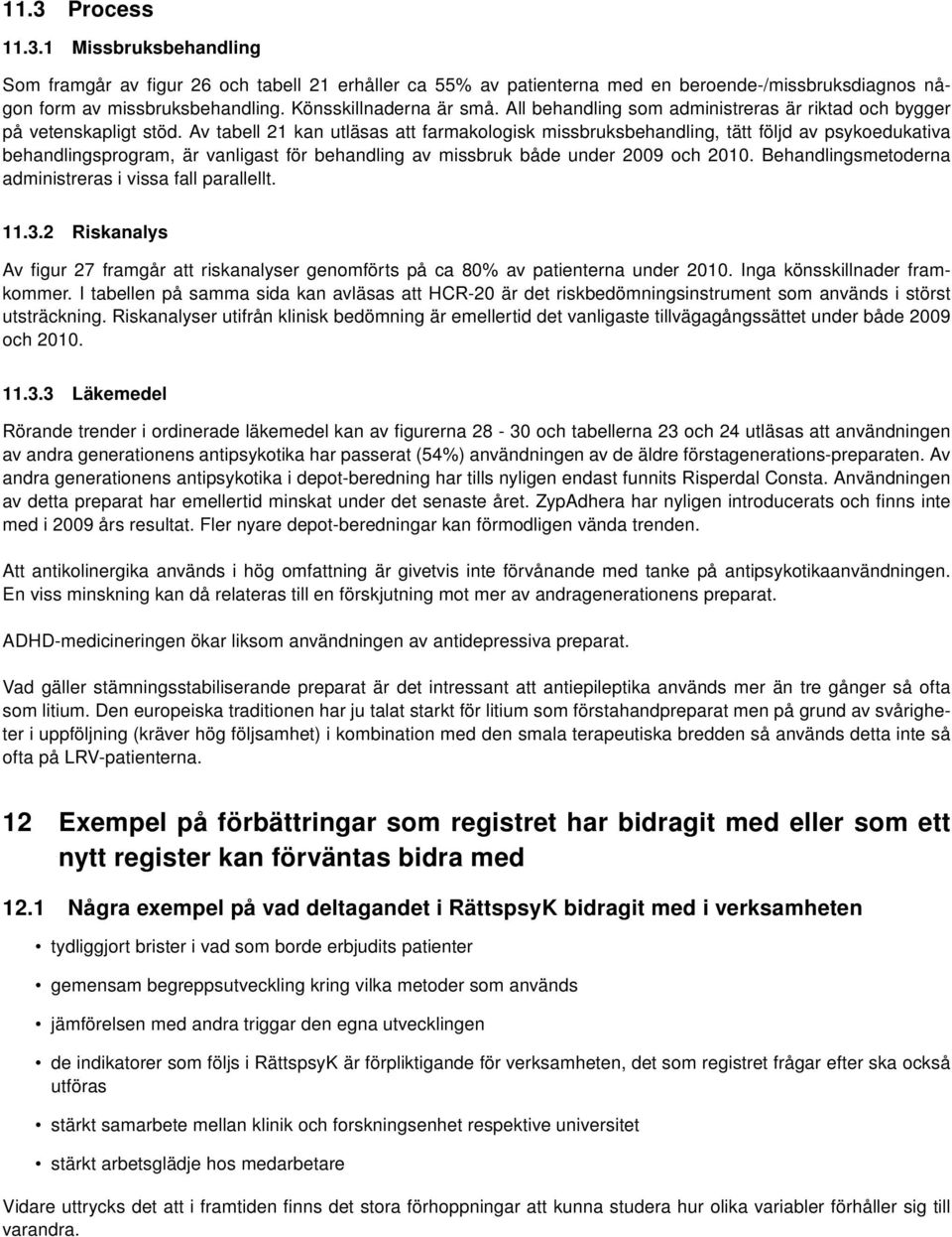 Av tabell 21 kan utläsas att farmakologisk missbruksbehandling, tätt följd av psykoedukativa behandlingsprogram, är vanligast för behandling av missbruk både under 2009 och 2010.