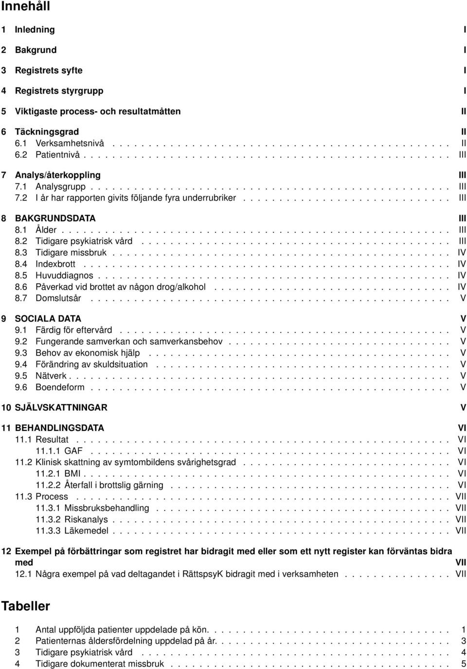 ............................ III 8 BAKGRUNDSDATA III 8.1 Ålder...................................................... III 8.2 Tidigare psykiatrisk vård........................................... III 8.3 Tidigare missbruk.