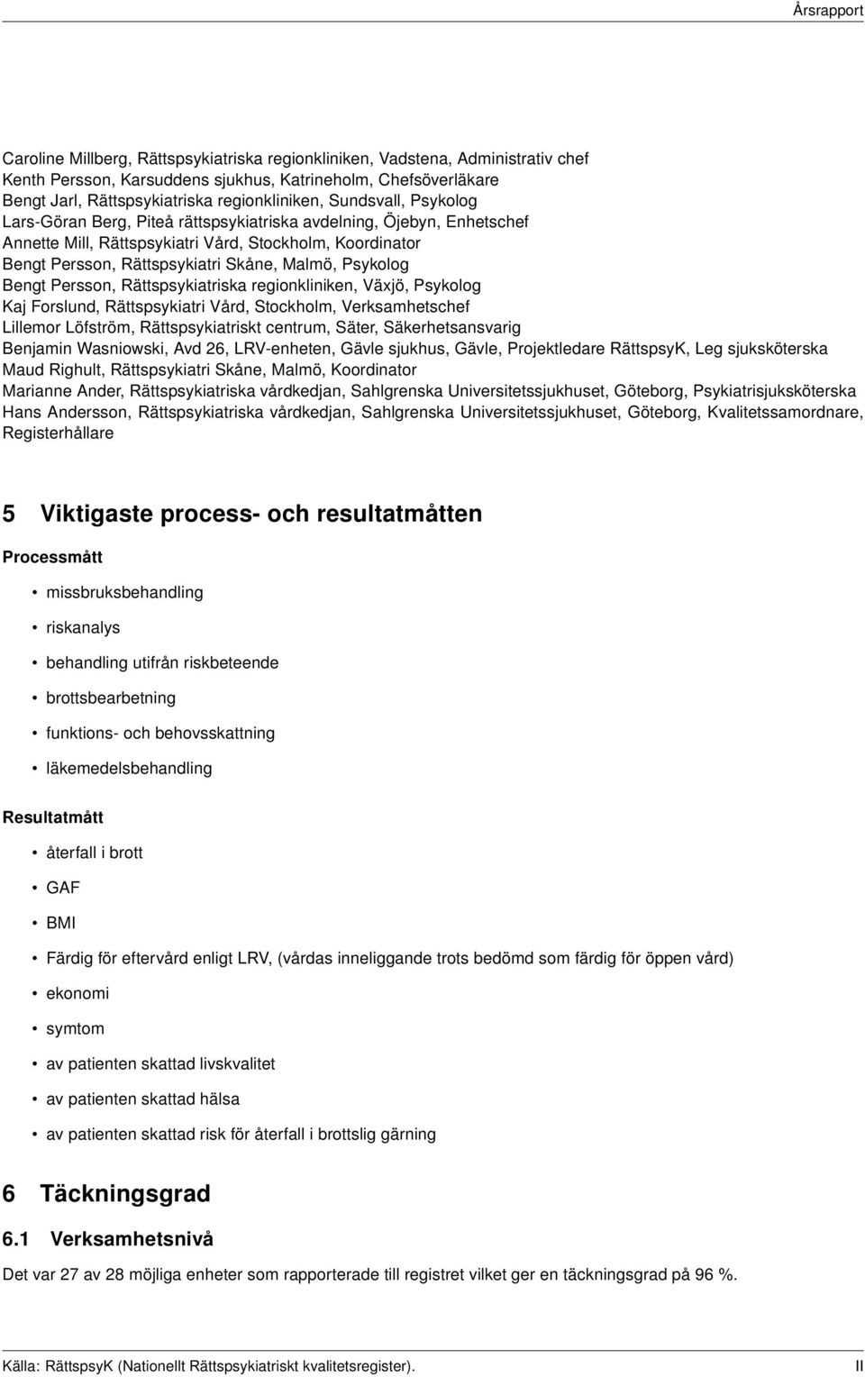 Psykolog Bengt Persson, Rättspsykiatriska regionkliniken, Växjö, Psykolog Kaj Forslund, Rättspsykiatri Vård, Stockholm, Verksamhetschef Lillemor Löfström, Rättspsykiatriskt centrum, Säter,