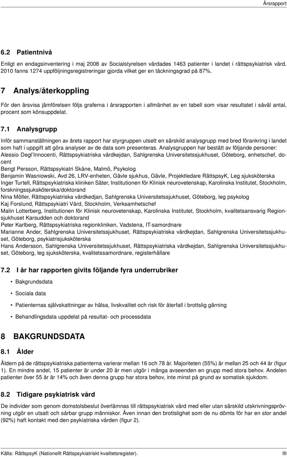 7 Analys/återkoppling För den årsvisa jämförelsen följs graferna i årsrapporten i allmänhet av en tabell som visar resultatet i såväl antal, procent som könsuppdelat. 7.