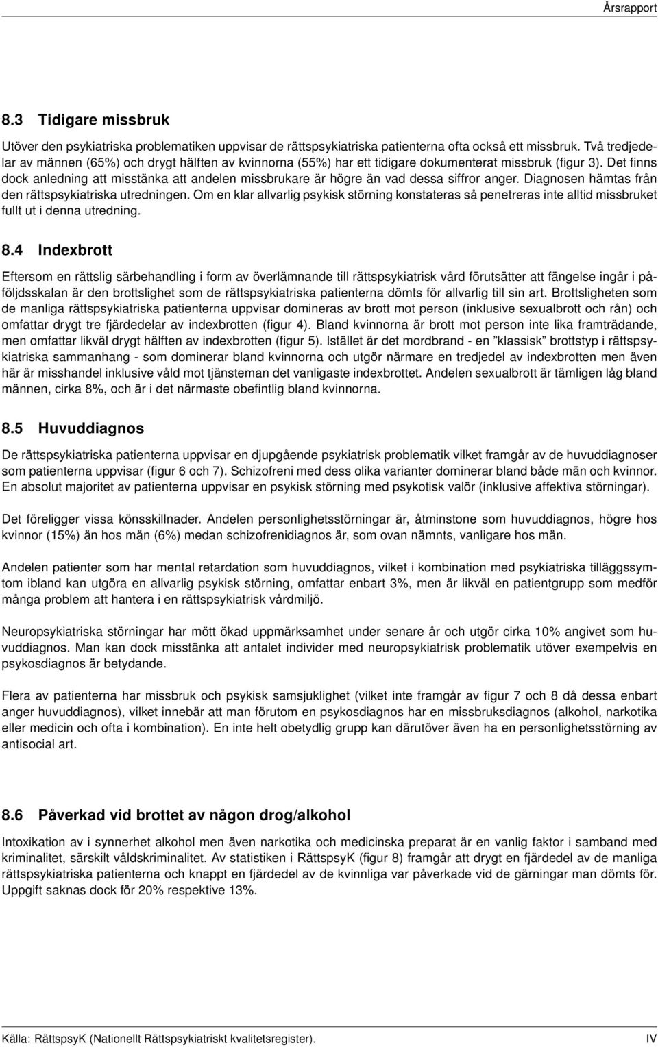 Det finns dock anledning att misstänka att andelen missbrukare är högre än vad dessa siffror anger. Diagnosen hämtas från den rättspsykiatriska utredningen.