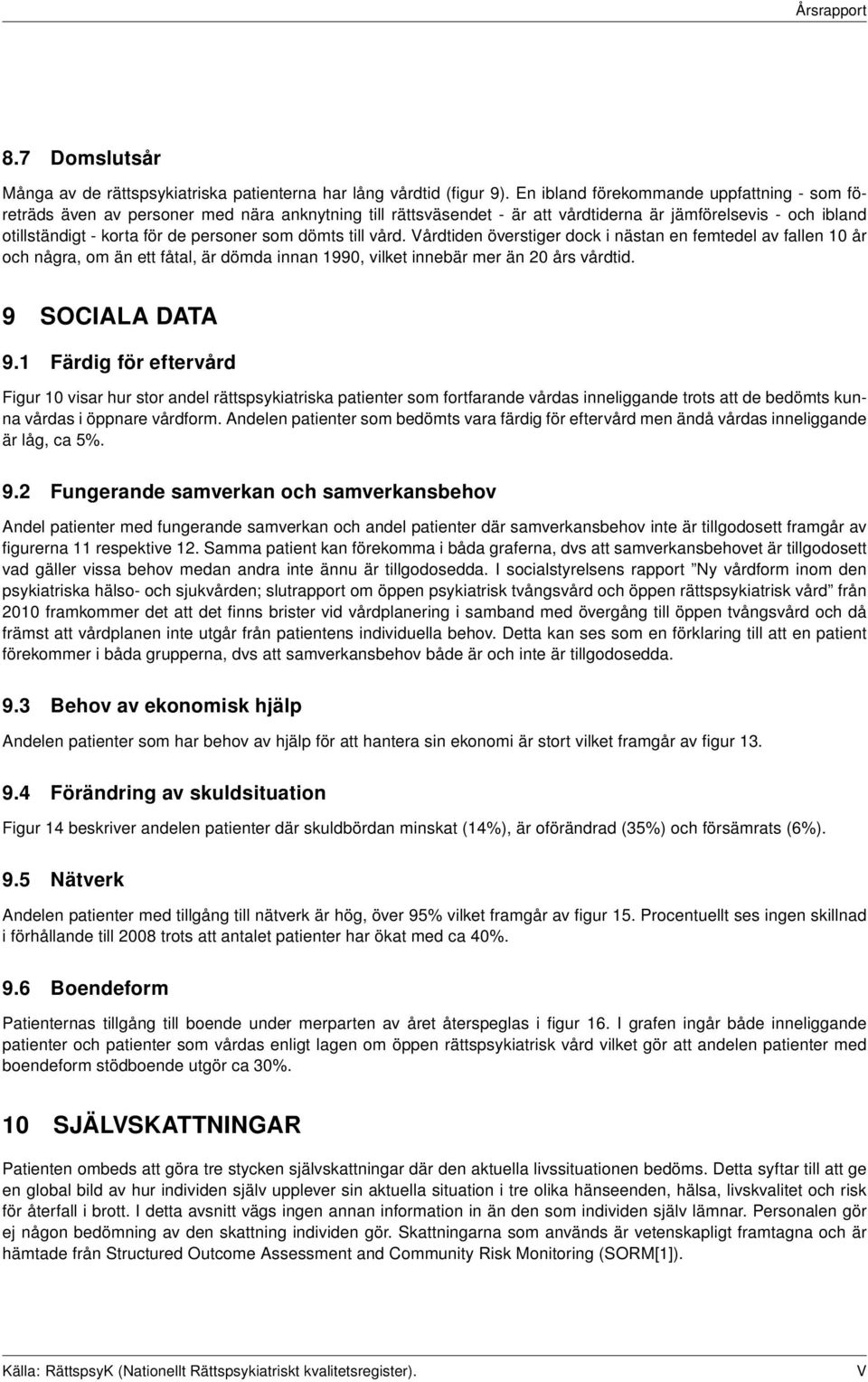 dömts till vård. Vårdtiden överstiger dock i nästan en femtedel av fallen 10 år och några, om än ett fåtal, är dömda innan 1990, vilket innebär mer än 20 års vårdtid. 9 SOCIALA DATA 9.