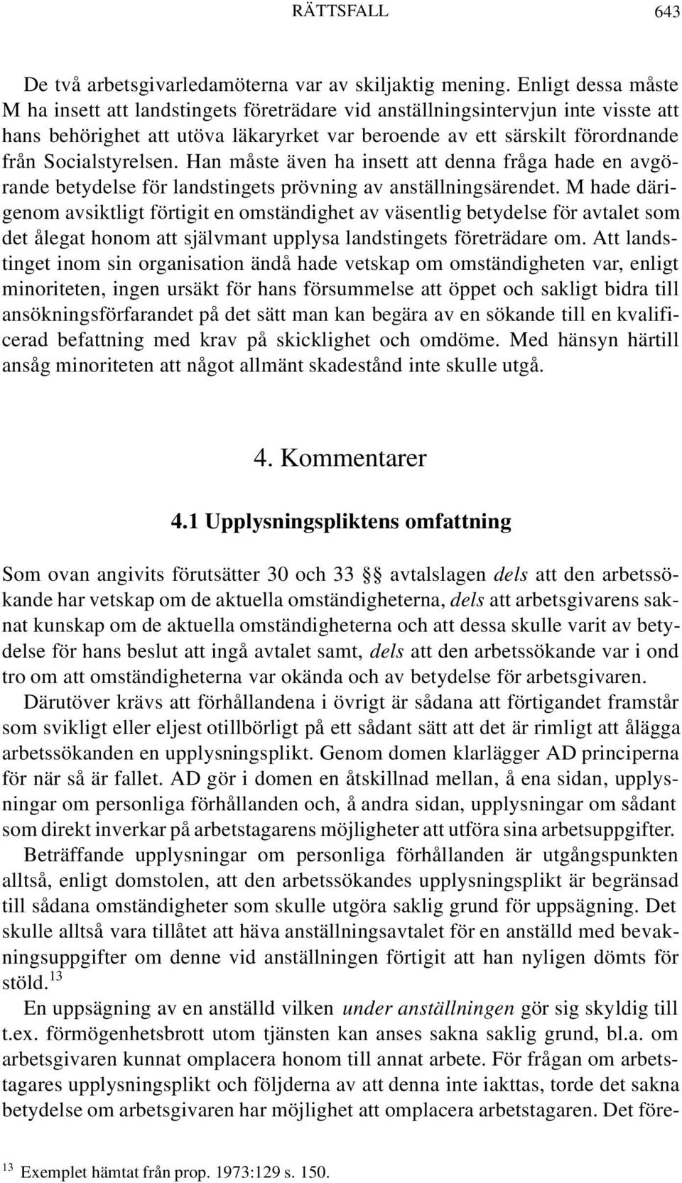 Socialstyrelsen. Han måste även ha insett att denna fråga hade en avgörande betydelse för landstingets prövning av anställningsärendet.