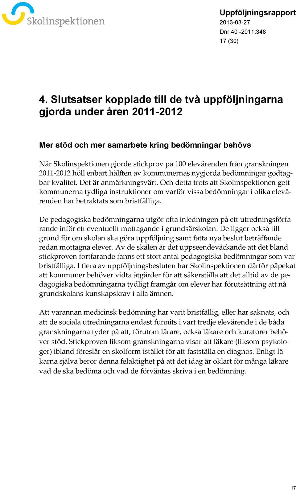 granskningen 2011-2012 höll enbart hälften av kommunernas nygjorda bedömningar godtagbar kvalitet. Det är anmärkningsvärt.