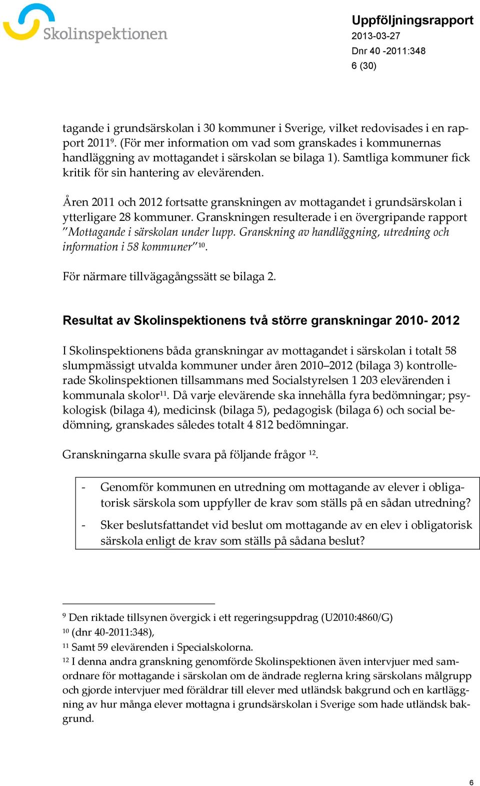 Åren 2011 och 2012 fortsatte granskningen av mottagandet i grundsärskolan i ytterligare 28 kommuner. Granskningen resulterade i en övergripande rapport Mottagande i särskolan under lupp.