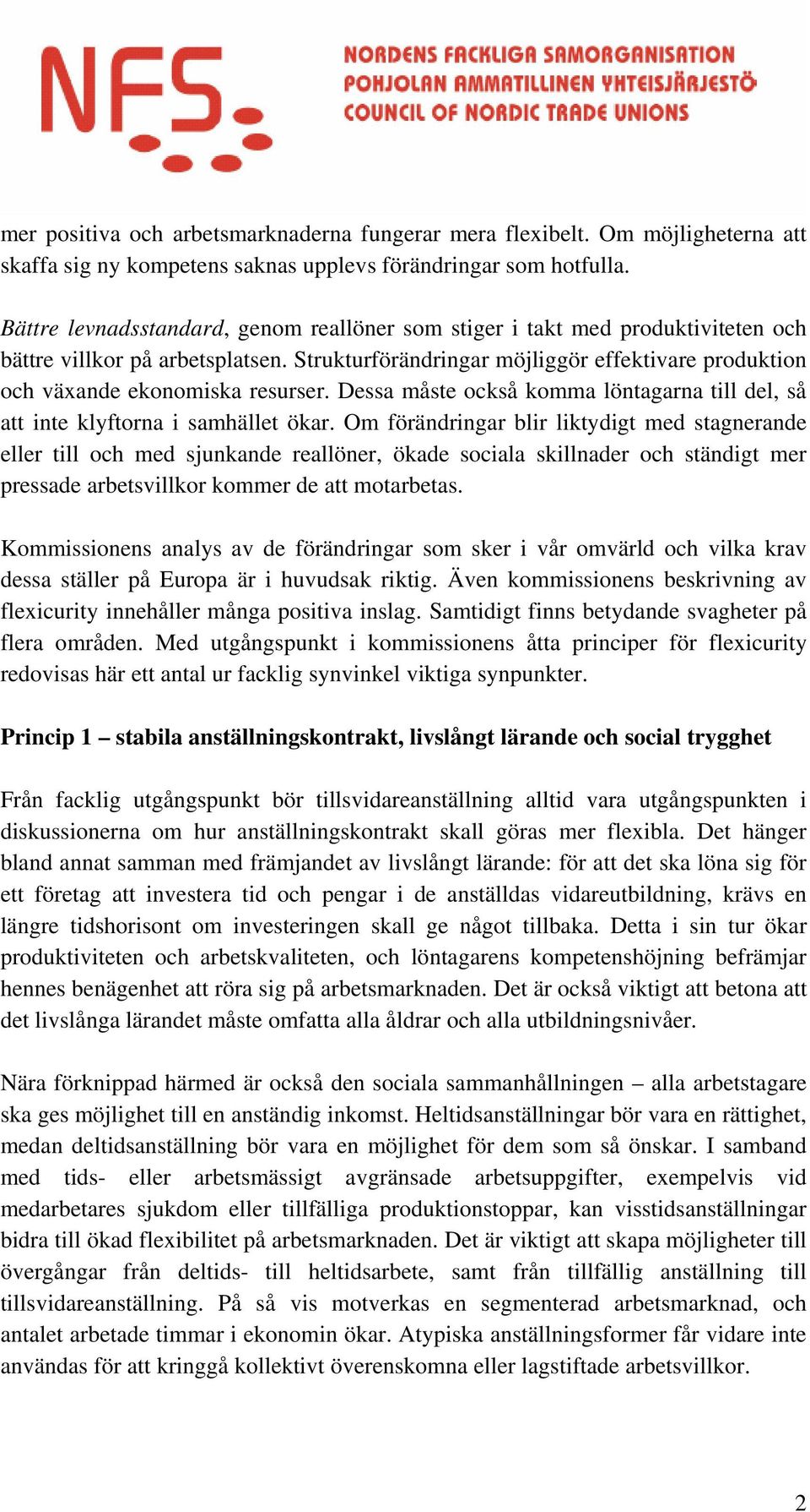 Strukturförändringar möjliggör effektivare produktion och växande ekonomiska resurser. Dessa måste också komma löntagarna till del, så att inte klyftorna i samhället ökar.