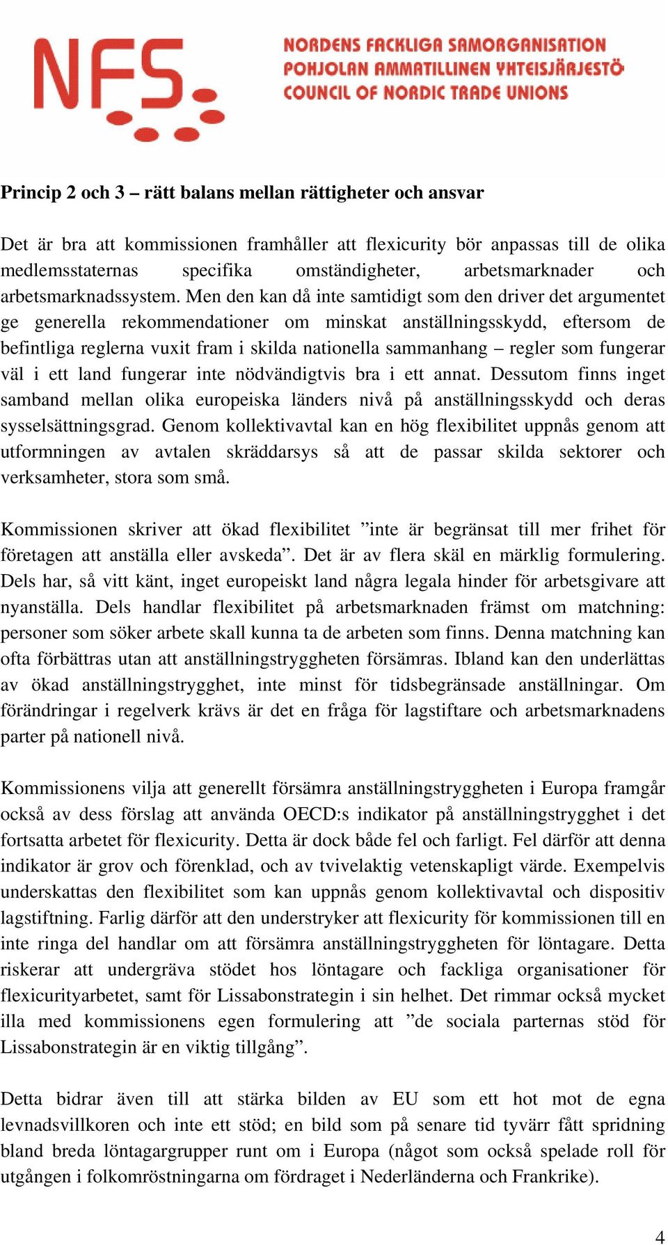 Men den kan då inte samtidigt som den driver det argumentet ge generella rekommendationer om minskat anställningsskydd, eftersom de befintliga reglerna vuxit fram i skilda nationella sammanhang