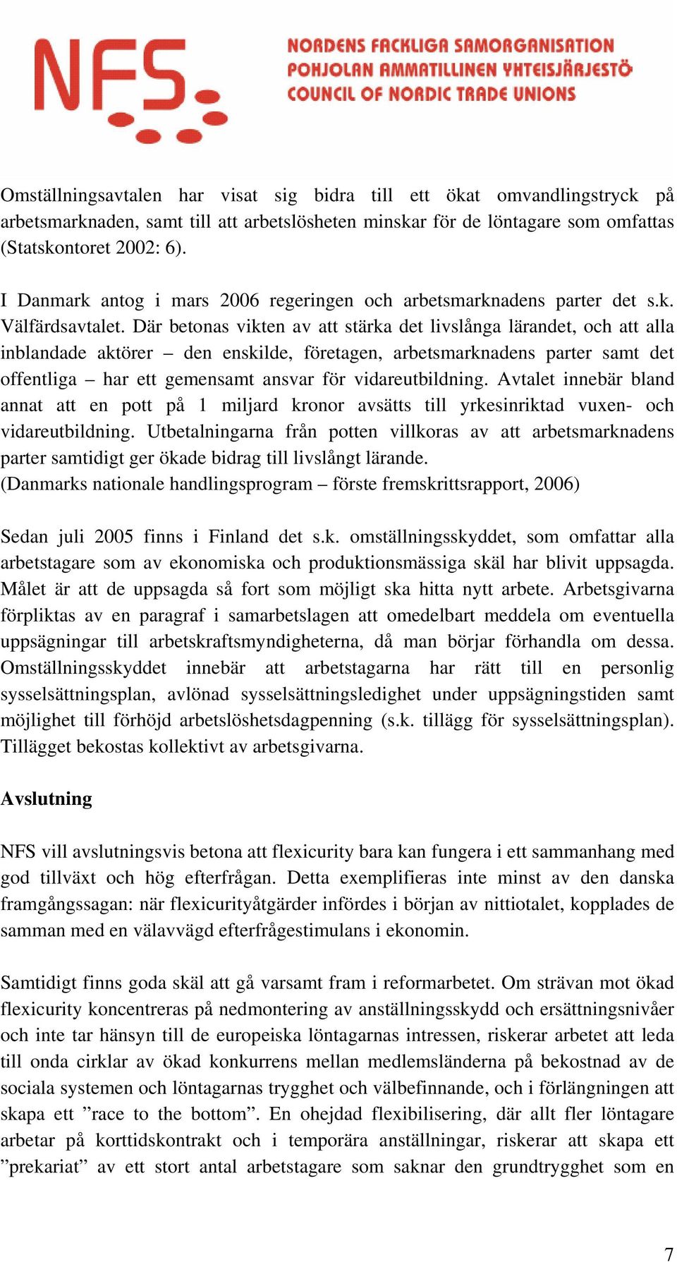 Där betonas vikten av att stärka det livslånga lärandet, och att alla inblandade aktörer den enskilde, företagen, arbetsmarknadens parter samt det offentliga har ett gemensamt ansvar för