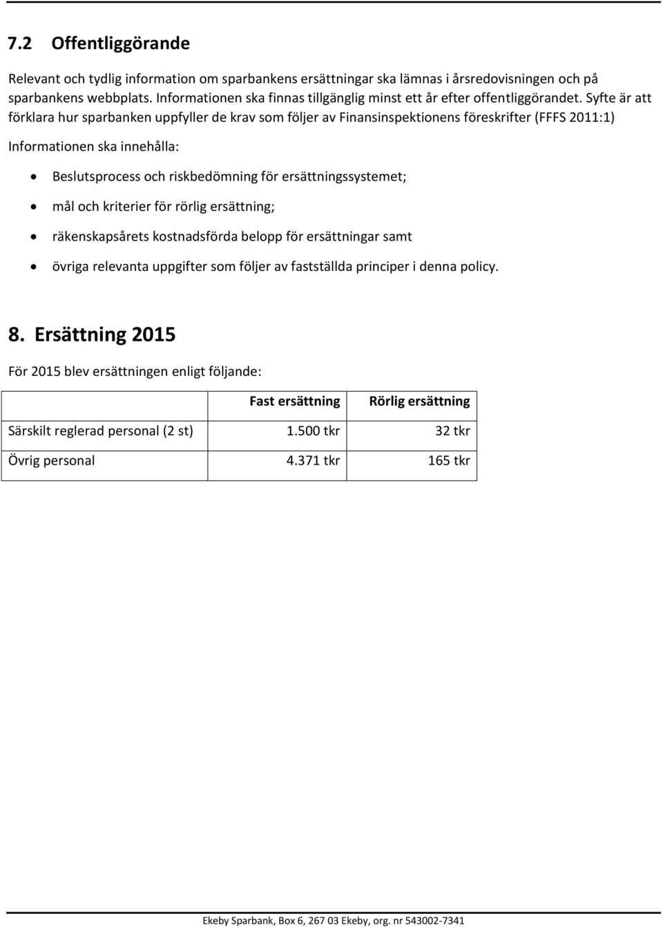 Syfte är att förklara hur sparbanken uppfyller de krav som följer av Finansinspektionens föreskrifter (FFFS 2011:1) Informationen ska innehålla: Beslutsprocess och riskbedömning för