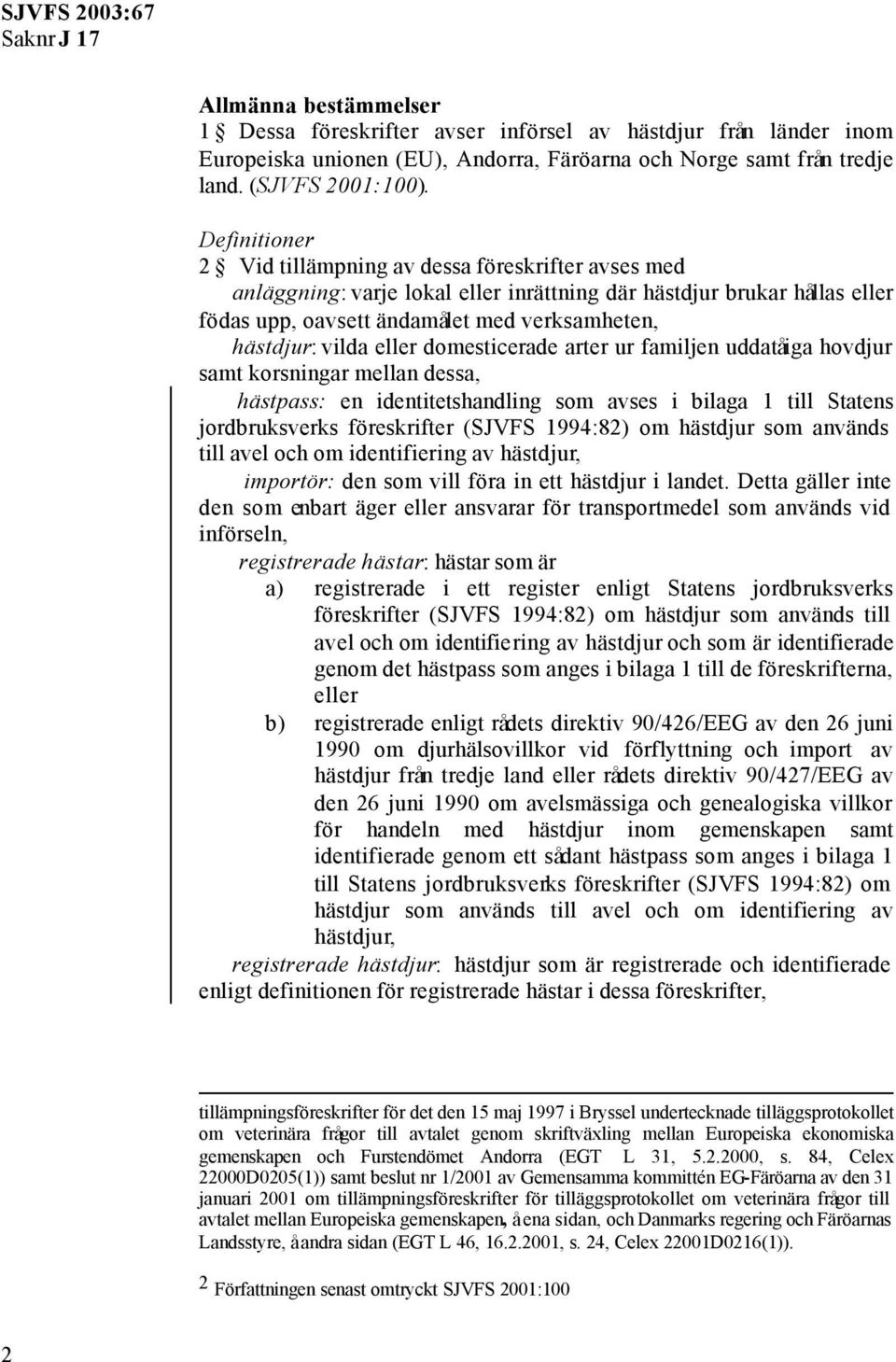 eller domesticerade arter ur familjen uddatåiga hovdjur samt korsningar mellan dessa, hästpass: en identitetshandling som avses i bilaga 1 till Statens jordbruksverks föreskrifter (SJVFS 1994:82) om