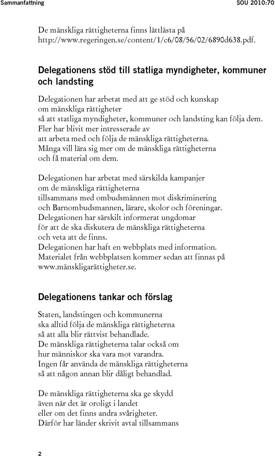 kan följa dem. Fler har blivit mer intresserade av att arbeta med och följa de mänskliga rättigheterna. Många vill lära sig mer om de mänskliga rättigheterna och få material om dem.